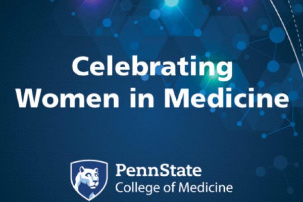 Header image that says Celebrating Women in Medicine with Penn State College of Medicine logo